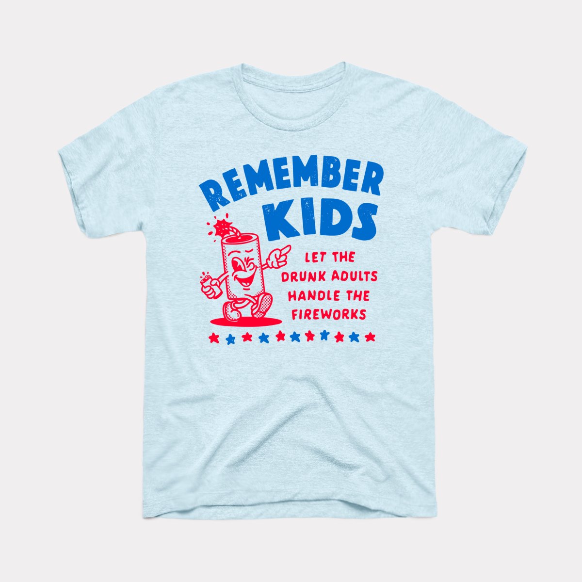 Remember Kids Let The Drunk Adults Handle The Fireworks - Adult