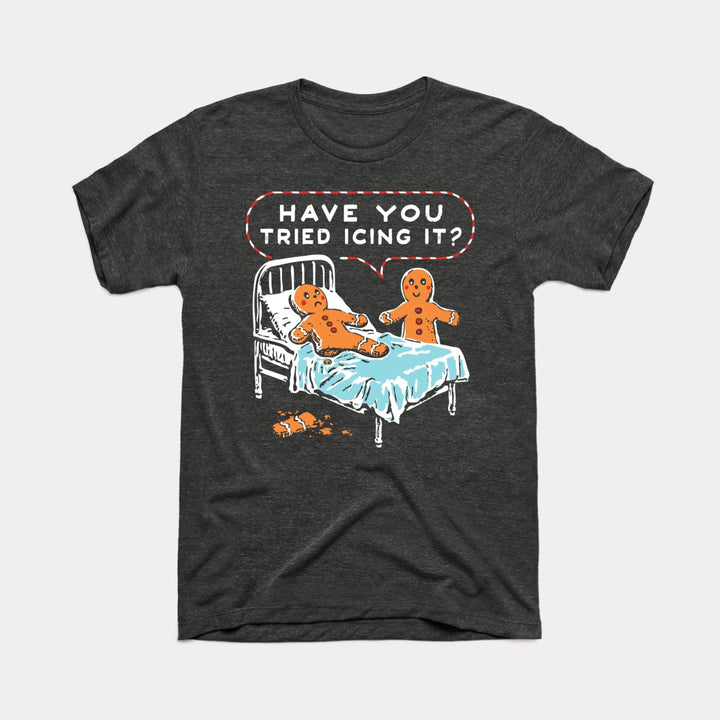 Have You Tried Icing It - Adult Unisex Tee