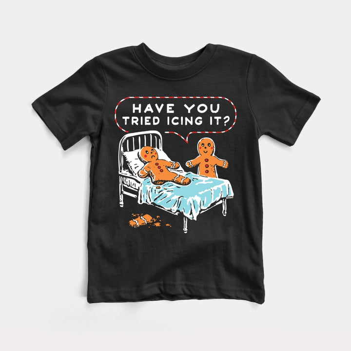 Have You Tried Icing It - Toddler Tee
