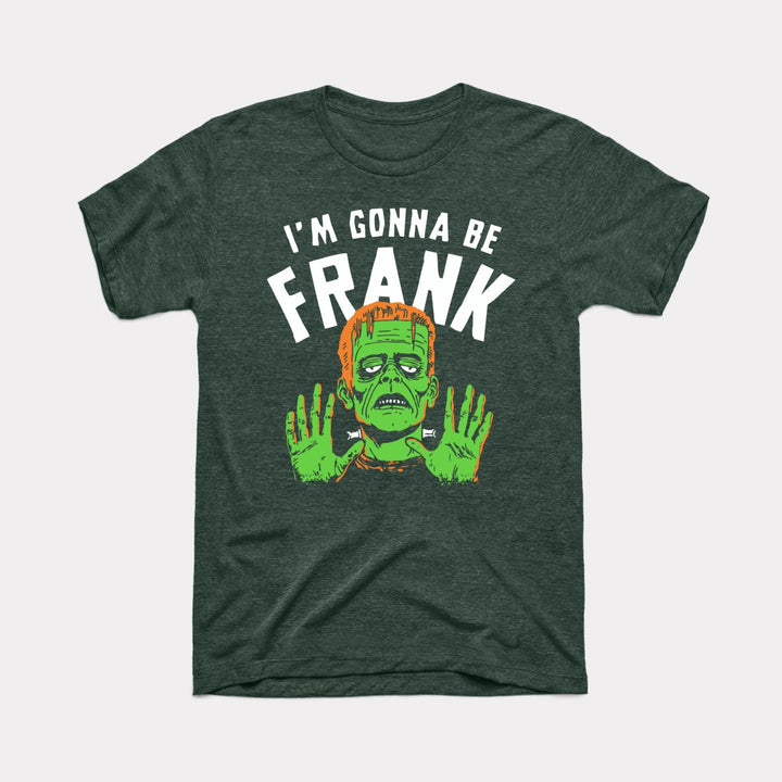 I'm Gonna Be Frank - Adult Unisex Tee