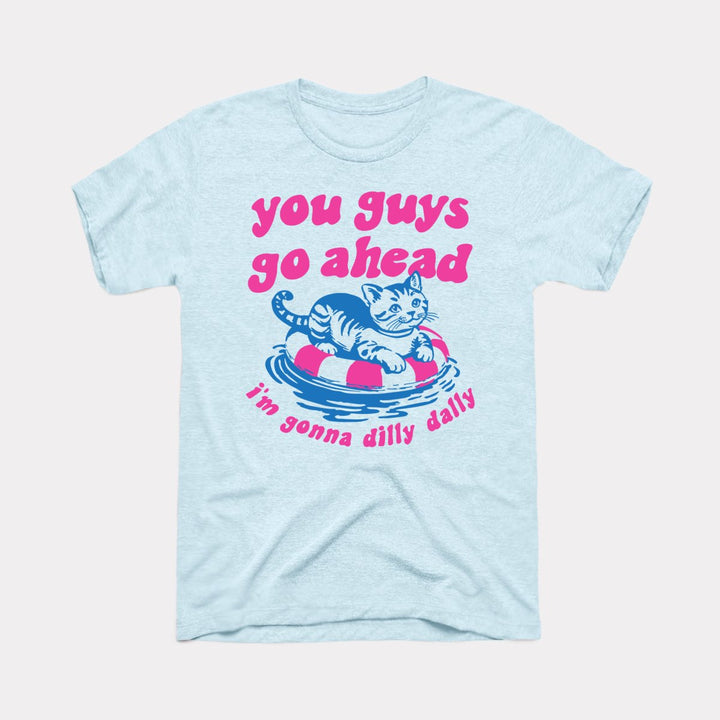 You Guys Go Ahead I'm Gonna Dilly Dally - Adult Unisex Tee