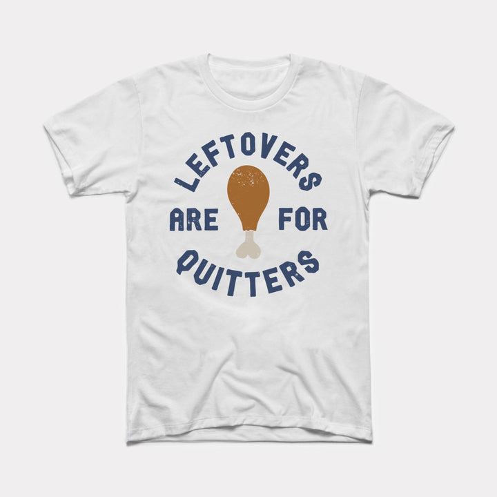 Leftovers Are For Quitters Adult Unisex Tee