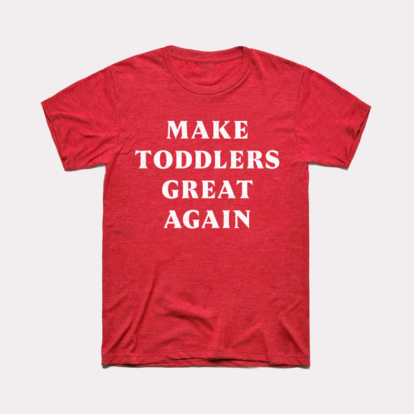 Make Toddlers Great Again Adult Unisex Tee