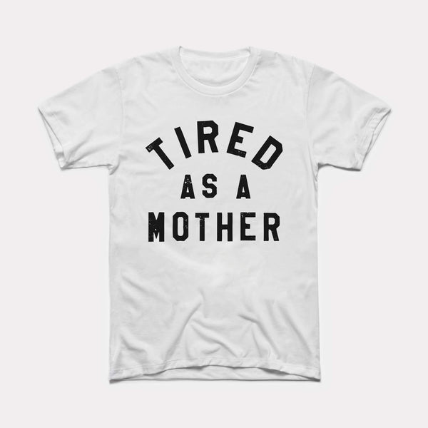 Tired As A Mother Adult Unisex Tee
